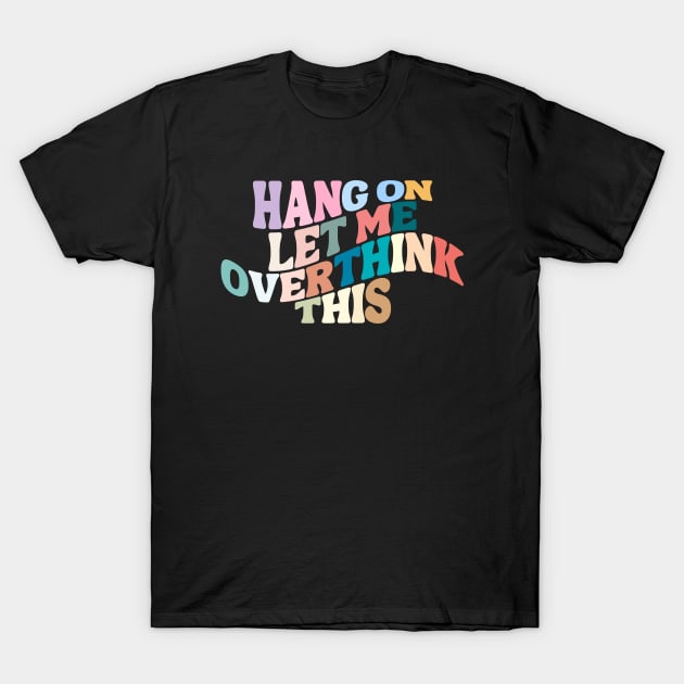 Let me overthink this T-Shirt by theworthyquote